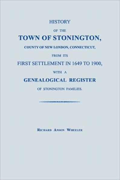 History Of The Town Of Stonington, County Of New London, Connecticut, From Its First Settlement In 1649 To 1900, With A Genealogical Register Of Stonington Families.