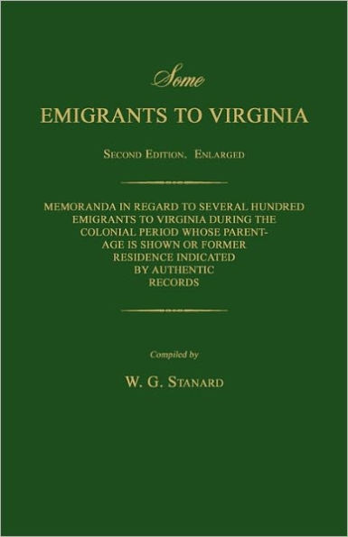 Some Emigrants to Virginia. Memoranda in Regard to Several Hundred Emigrants to Virginia During the Colonial Period Whose Parentage Is Shown or Former Residence Indicated by Authentic Records. Second Edition.