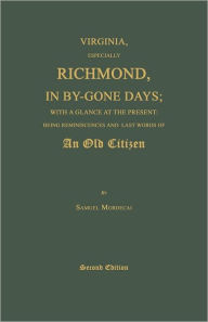 Title: Virginia, Especially Richmond, in By-Gone Days; With a Glance at the Present: Being Reminiscences and Last Words of an Old Citizen. Second Edition, Author: Samuel Mordecai
