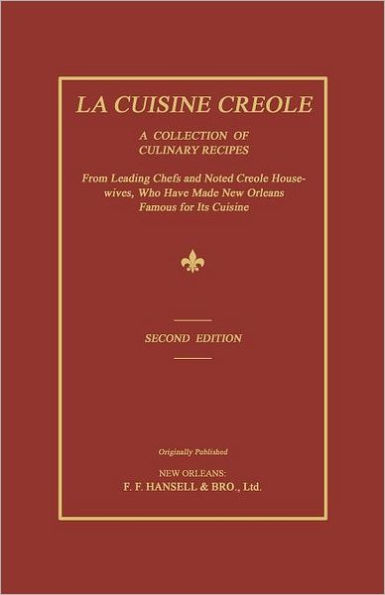 La Cuisine Creole: A Collection of Culinary Recipes from Leading Chefs and Noted Creole Housewives, Who Have Made New Orleans Famous for Its Cuisine