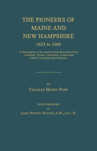 Title: The Pioneers of Maine and New Hampshire 1623 to 1660: A Descriptive List, Drawn from Records of the Colonies, Towns, Churches, Courts and Other Contem, Author: Charles Henry Pope