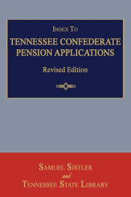 Title: Index to Tennessee Confederate Pension Applications. Revised Edition, Author: Samuel Sistler