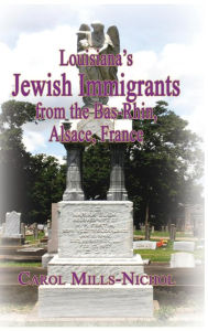 Title: Louisiana's Jewish Immigrants from the Bas-Rhin, Alsace, France, Author: Carol Mills-Nichol