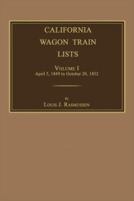 Title: California Wagon Train Lists. Volume I, Author: Louis J. Rasmussen