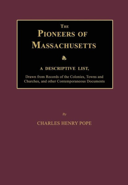 The Pioneers of Massachusetts, a Descriptive List, Drawn from Records of the Colonies, Towns and Churches, and Other Contemporaneous Documents