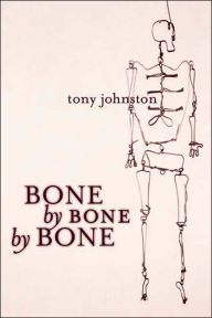 Title: Bone by Bone by Bone, Author: Tony Johnston