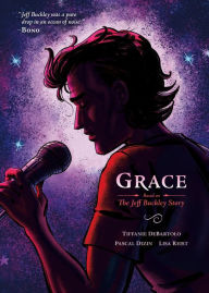 Download a book online Grace: Based on the Jeff Buckley Story 9781596432871 by Tiffanie DeBartolo, Pascal Dizin, Lisa Reist