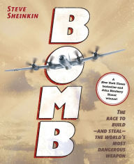 Title: Bomb: The Race to Build--and Steal--the World's Most Dangerous Weapon, Author: Steve Sheinkin