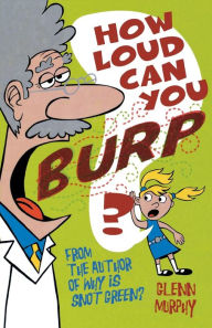 Title: How Loud Can You Burp?: More Extremely Important Questions (and Answers), Author: Glenn Murphy