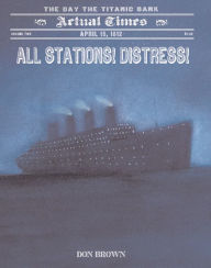 Title: All Stations! Distress!: April 15, 1912: The Day the Titanic Sank, Author: Don Brown
