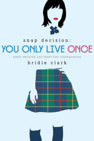 Title: You Only Live Once: Every Decision You Make Has Consequences, Author: Bridie Clark