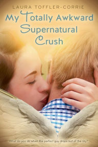 Title: My Totally Awkward Supernatural Crush, Author: Laura Toffler-Corrie