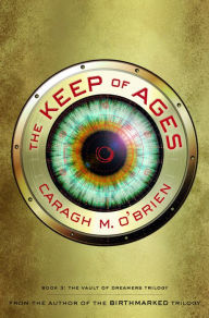Title: The Keep of Ages: Book Three of the Vault of Dreamers Trilogy, Author: Caragh M. O'Brien