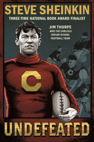 Title: Undefeated: Jim Thorpe and the Carlisle Indian School Football Team, Author: Steve Sheinkin