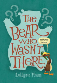 Title: The Bear Who Wasn't There, Author: LeUyen Pham