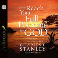 Title: How to Reach Your Full Potential for God: Never Settle for Less Than His Best, Author: Charles F. Stanley