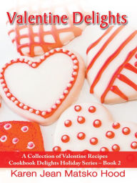 Title: Valentine Delights Cookbook, Author: Karen Jean Matsko Hood