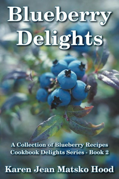 Blueberry Delights Cookbook: A Collection of Blueberry Recipes