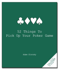 Title: 52 Things to Pick Up Your Poker Game, Author: Adam Slutsky