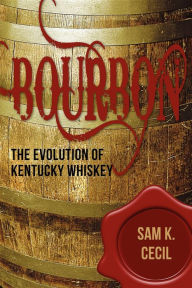 Title: Bourbon: The Evolution of Kentucky Whiskey, Author: Sam K. Cecil