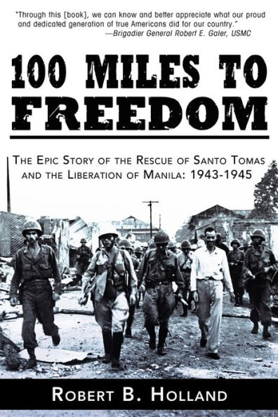 100 Miles to Freedom: the Epic Story of Rescue Santo Tomas and Liberation Manila: 1943-1945