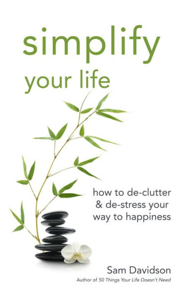 Simplify Your Life: How to De-Clutter & De-Stress Way Happiness