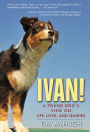 Ivan!: A Pound Dog's View on Life, Love, and Leashes