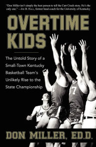 Title: Overtime Kids: The Untold Story of a Small-Town Kentucky Basketball Team's Unlikely Rise to the State Championship, Author: Don Miller