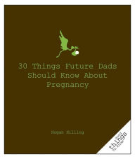 Title: 30 Things Future Dads Should Know About P..., Author: Hogan Hilling