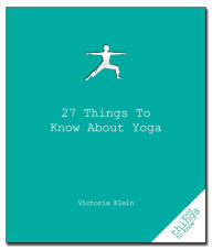 Title: 27 Things to Know About Yoga, Author: Victoria Klein