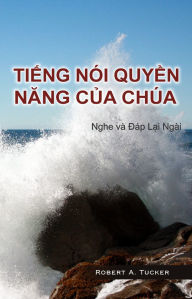 Title: Ti?ng nói quy?n nang c?a Chúa: Nghe và dáp l?i Ngài, Author: Rev. Robert A. Tucker