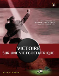 Title: Victoire sur une vie égocentrique, Author: Dr. Paul G. Caram