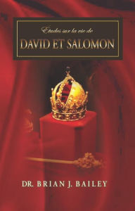 Title: Études sur la vie de David et Salomon, Author: Dr. Brian J. Bailey