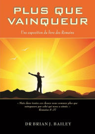 Title: Plus que vainqueur: Une exposition du livre des Romains, Author: Dr. Brian J. Bailey