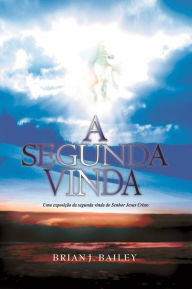 Title: A Segunda Vinda, Author: Dr. Brian J. Bailey