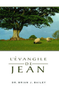 Title: L'Evangile de Jean, Author: Dr. Brian J. Bailey