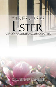 Title: Las tres casas de Ester, Author: Dr. Brian J. Bailey