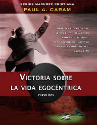 Title: Victoria sobre la vida egocéntrica, Author: Dr. Paul G. Caram