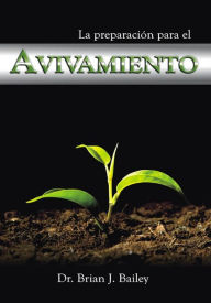 Title: La preparación para el avivamiento, Author: Dr. Brian J. Bailey