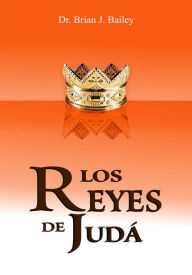 Title: Los reyes de Judá, Author: Dr. Brian J. Bailey