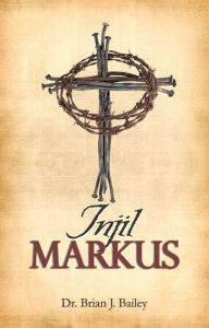 Title: Injil Markus, Author: Dr. Brian J. Bailey
