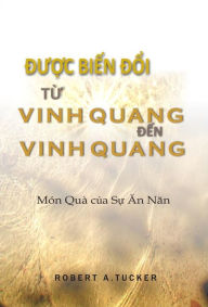 Title: Du?c bi?n d?i t? vinh quang d?n vinh quang: Món Quà c?a S? An Nan, Author: Rev. Robert A. Tucker