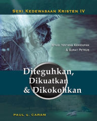 Title: Diteguhkan, Dikuatkan & Dikokohkan: 1 & 2 Petrus, Author: Dr. Paul G. Caram