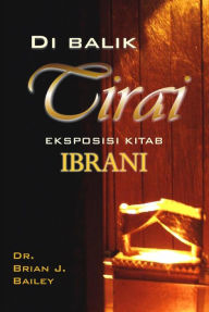 Title: Di balik Tirai: Eksposisi Kitab Ibrani, Author: Dr. Brian J. Bailey