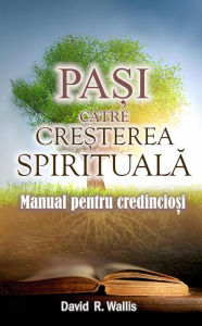 Title: Pa?i catre cre?terea spirituala, Author: Rev. David R. Wallis