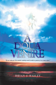 Title: A doua venire, Author: Dr. Brian J. Bailey