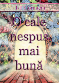 Title: O cale nespus mai buna: I-II Corinteni, Author: Rev. Daniel G. Caram