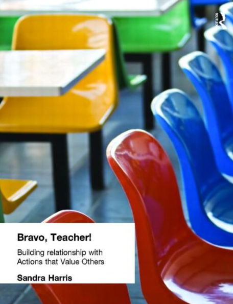 Bravo Teacher: Building Relationships with Actions That Value Others / Edition 1