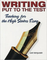 Title: Writing Put to the Test: Teaching for the High Stakes Essay / Edition 1, Author: Amy Benjamin