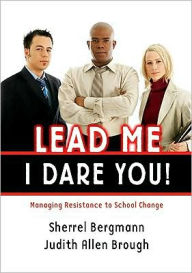Title: Lead Me, I Dare You!: Managing Resistance to School Change / Edition 1, Author: Sherrell Bergmann